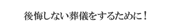 後悔しない葬儀をするために!